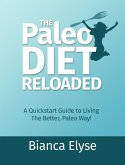 The Paleo Diet Reloaded: A Quickstart Guide to Living The Better, Paleo Way! (eBook, ePUB)