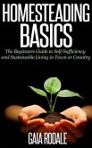 Homesteading Basics: The Beginners Guide to Self-Sufficiency and Sustainable Living in Town or Country (Sustainable Living & Homestead Survival Series) (eBook, ePUB)