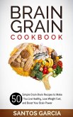Brain Grain Cookbook: 50 Simple Grain Brain Recipes to Make You Live Healthy, Lose Weight Fast, and Boost Your Brain Power (eBook, ePUB)