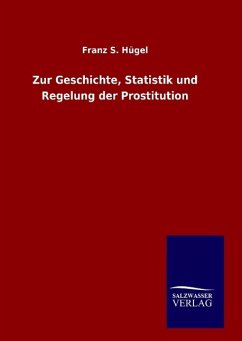 Zur Geschichte, Statistik und Regelung der Prostitution - Hügel, Franz S.