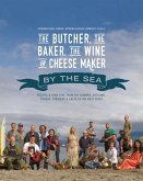 The Butcher, the Baker, the Wine and Cheese Maker by the Sea: Recipes and Fork-Lore from the Farmers, Artisans, Fishers, Foragers and Chefs of the Wes