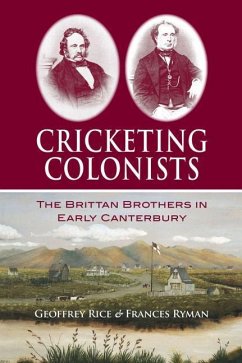 Cricketing Colonists: The Brittan Brothers in Early Canterbury - Rice, Geoffrey W.; Ryman, Frances