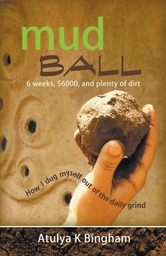 Mud Ball - How I Dug Myself Out of the Daily Grind - Bingham, Atulya K