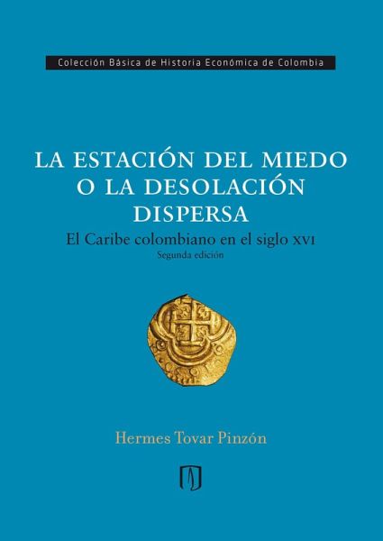La estación del miedo o la desolación dispersa. El Caribe colombiano en el siglo XVI (eBook, PDF)