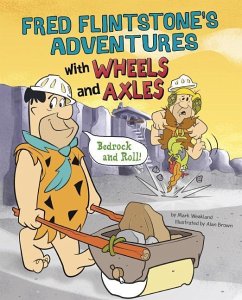 Fred Flintstone's Adventures with Wheels and Axles: Bedrock and Roll! - Weakland, Mark