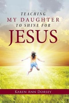 Teaching My Daughter to Shine for Jesus - Dorsey, Karen Ann