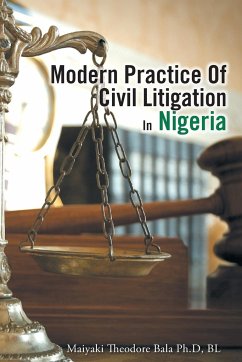 Modern Practice Of Civil Litigation In Nigeria - Maiyaki Theodore Bala Ph. D BL