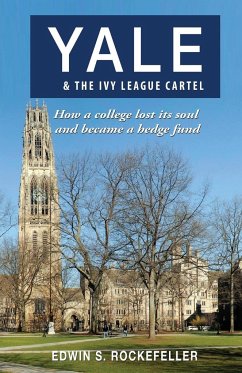 Yale & The Ivy League Cartel - How a college lost its soul and became a hedge fund - Rockefeller, Edwin S.