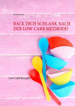 Back dich schlank nach der Low Carb Methode! - Lorenz, Klaudia