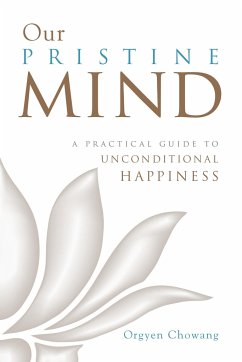 Our Pristine Mind: A Practical Guide to Unconditional Happiness - Chowang, Orgyen