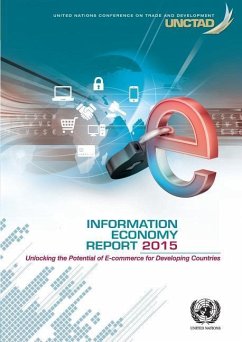 Information Economy Report 2015: Unlocking the Potential of E-commerce for Developing Countries: Unlocking the Potential of E-commerce for Developing - United Nations Conference on Trade and D