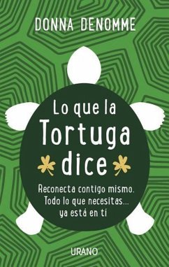 Lo Que la Tortuga Dice: Reconecta Contigo Mismo. Todo Lo Que Necesitas... YA Esta en Ti = What the Turtle Says - Denomme, Donna