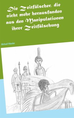 Die Zeitfälscher, die nicht mehr herausfanden aus den Manipulationen ihrer Zeitfälschung - Häusler, Michael