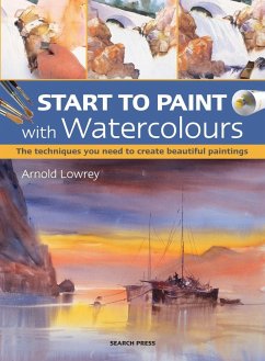 Start to Paint with Watercolours: The Techniques You Need to Create Beautiful Paintings - Lowrey, Arnold