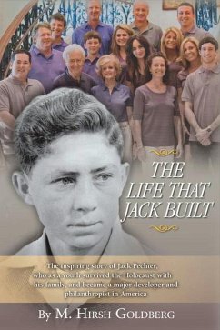 The Life That Jack Built: The Inspiring Story of Jack Pechter, Who as a Youth Survived the Holocaust - Goldberg, Hirsh
