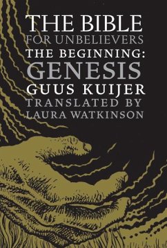 The Bible for Unbelievers: The Beginning-Genesis - Kuijer, Guus