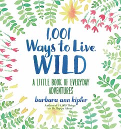 1,001 Ways to Live Wild: A Little Book of Everyday Adventures - Kipfer, Barbara Ann