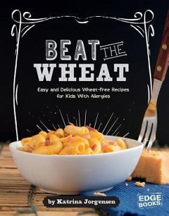 Beat the Wheat!: Easy and Delicious Wheat-Free Recipes for Kids with Allergies - Jorgensen, Katrina