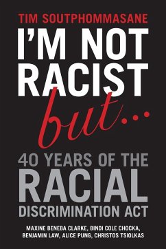 I'm Not Racist But ... 40 Years of the Racial Discrimination Act - Soutphommasane, Tim