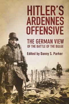 Hitler's Ardennes Offensive: The German View of the Battle of the Bulge - Parker, Danny S.