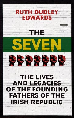 The Seven: The Lives and Legacies of the Founding Fathers of the Irish Republic - Edwards, Ruth Dudley