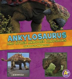 Ankylosaurus and Other Armored Dinosaurs: The Need-To-Know Facts - Clay, Kathryn