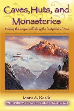 Caves, Huts and Monasteries: Finding the Deeper Self Along the Footpaths of Asia - Kacik, Mark