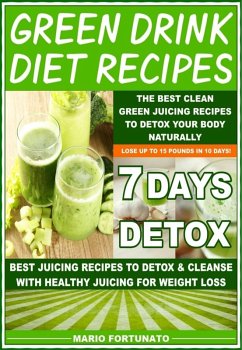 Green Drink Diet Recipes - The Best Clean Green Juicing Recipes to Detox Your Body Naturally (eBook, ePUB) - Fortunato, Mario