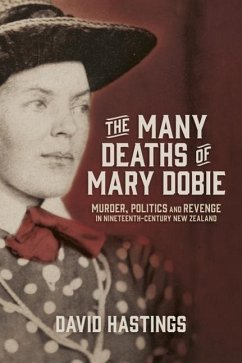 The Many Deaths of Mary Dobie: Murder, Politics and Revenge in Nineteenth-Century New Zealand - Hastings, David Murray