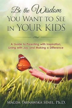 Be the Wisdom You Want to See in Your Kids. - Tarnawska Senel, Ph. D. Magda