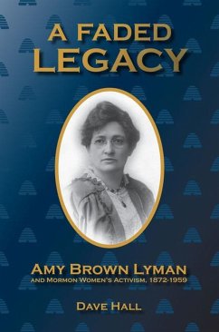 A Faded Legacy: Amy Brown Lyman and Mormon Women's Activism, 1872 - 1959 - Hall, Dave