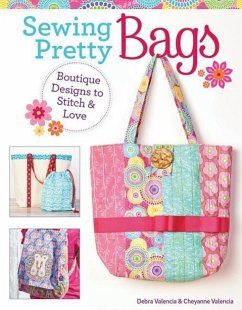 Sewing Pretty Bags: Boutique Designs to Stitch & Love - Valencia, Debra; Valencia, Cheyanne