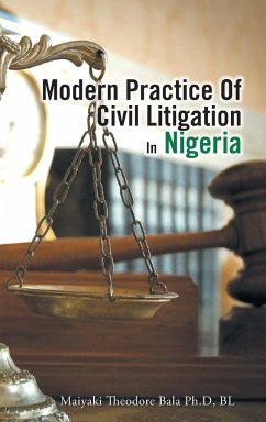 Modern Practice Of Civil Litigation In Nigeria - Maiyaki Theodore Bala Ph. D BL