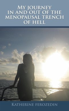 My Journey in and out of the Menopausal Trench of Hell - Ferozedin, Katherine