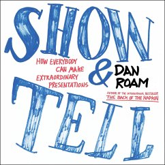 Show and Tell: How Everybody Can Make Extraordinary Presentations - Roam, Dan