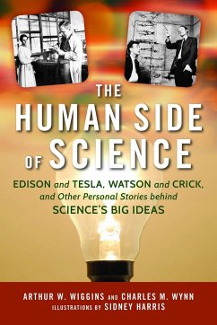 The Human Side of Science: Edison and Tesla, Watson and Crick, and Other Personal Stories Behind Science's Big Ideas - Wiggins, Arthur W.; Wynn, Charles M.