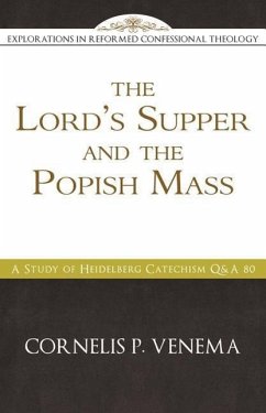 The Lord's Supper and the 'popish Mass': A Study of Heidelberg Catechism Q&A 80 - Venema, Cornelis P.