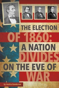 The Election of 1860: A Nation Divides on the Eve of War - Gunderson, Jessica