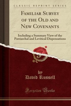Familiar Survey of the Old and New Covenants: Including a Summary View of the Patriarchal and Levitical Dispensations (Classic Reprint)