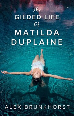 The Gilded Life Of Matilda Duplaine (eBook, ePUB) - Brunkhorst, Alex