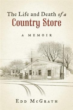Life and Death of a Country Store, A Memoir (eBook, ePUB) - McGrath, Edd Life and Death of a Country Store, A Memoir (eBook, ePUB) - McGrath, Edd