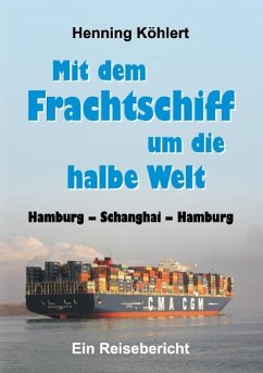 Mit dem Frachtschiff um die halbe Welt: Hamburg ¿ Schanghai ¿ Hamburg - Köhlert, Henning