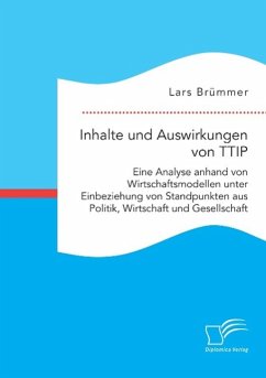 Inhalte und Auswirkungen von TTIP: Eine Analyse anhand von Wirtschaftsmodellen unter Einbeziehung von Standpunkten aus Politik, Wirtschaft und Gesellschaft - Brümmer, Lars
