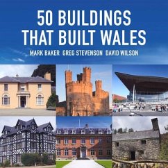 50 Buildings That Built Wales - Stevenson, Greg; Baker, Mark
