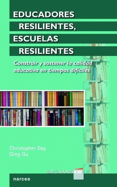 Educadores resilientes, escuelas resilientes : construir y sostener la calidad educativa en tiempos difíciles - Day, Christopher; Gu, Quing