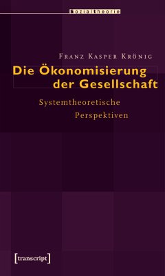 Die Ökonomisierung der Gesellschaft (eBook, PDF) - Krönig, Franz Kasper