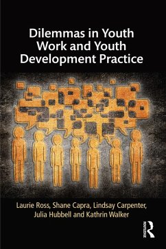 Dilemmas in Youth Work and Youth Development Practice (eBook, ePUB) - Ross, Laurie; Capra, Shane; Carpenter, Lindsay; Hubbell, Julia; Walker, Kathrin