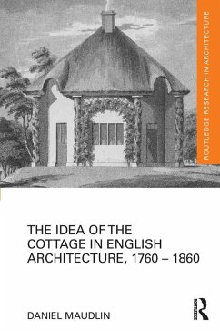 The Idea of the Cottage in English Architecture, 1760 - 1860 (eBook, PDF) - Maudlin, Daniel