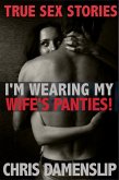 I'm Wearing My Wife's Panties (True Sex Stories) (eBook, ePUB)