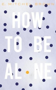 How to Be Alone (eBook, ePUB) - Brown, E. Mitchel